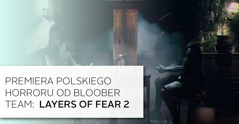 premiera gry Bloober Team - Layers of Fear 2