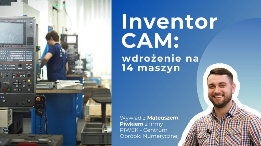 Inventor CAM wdrożenie na 14 maszyn - case study - PIWEK Centrum Obróbki Numerycznej - obróbka skrawaniem