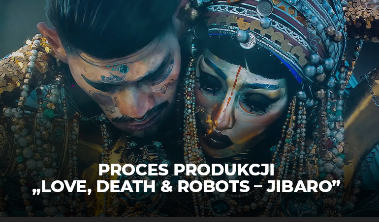 Proces produkcji „Love, Death & Robots – Jibaro” -Maya, Corona, Arnold